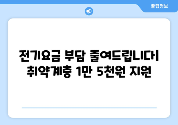 취약계층 전기요금 지원 확대, 1만5천원 제공