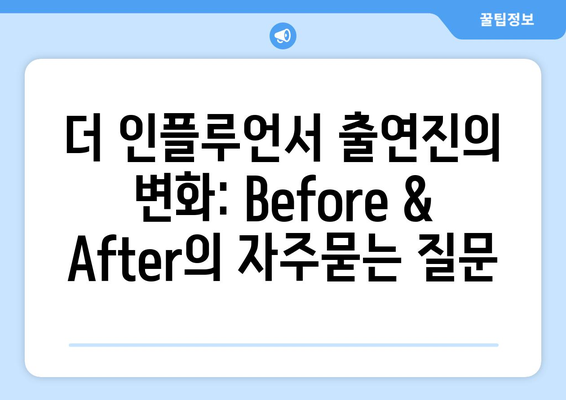 더 인플루언서 출연진의 변화: Before & After