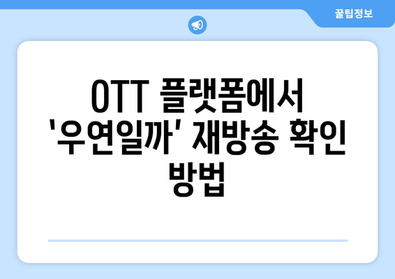 우연일까 원작, 인물관계도, OTT 재방송 정보 총정리