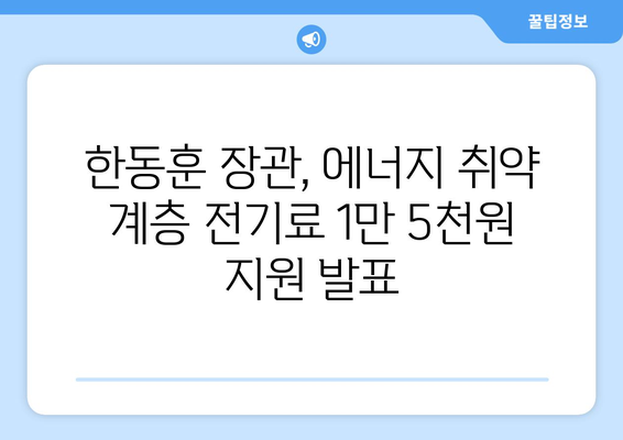 한동훈, 에너지 취약 계층 전기료 1만 5천 원 지원 발표