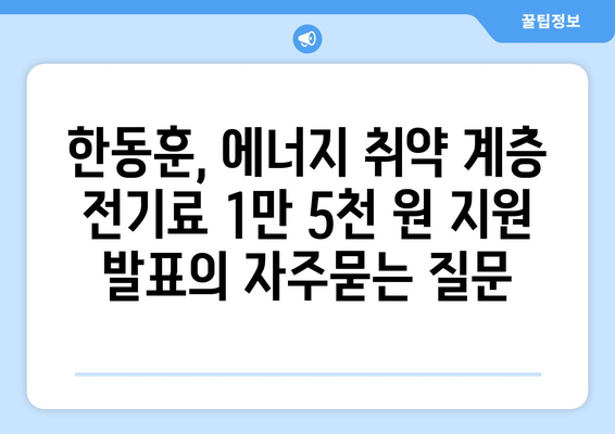 한동훈, 에너지 취약 계층 전기료 1만 5천 원 지원 발표