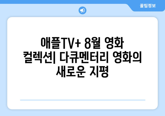 애플TV+ 8월 영화 컬렉션: 다큐멘터리 영화의 새로운 지평