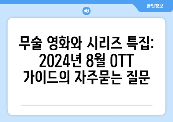 무술 영화와 시리즈 특집: 2024년 8월 OTT 가이드