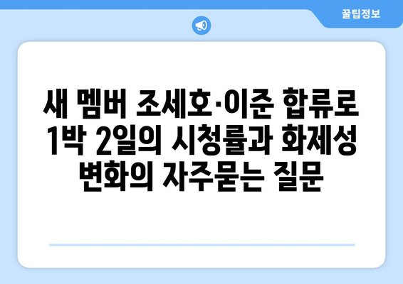 새 멤버 조세호·이준 합류로 1박 2일의 시청률과 화제성 변화