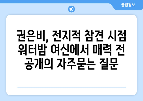 권은비, 전지적 참견 시점 워터밤 여신에서 매력 전 공개