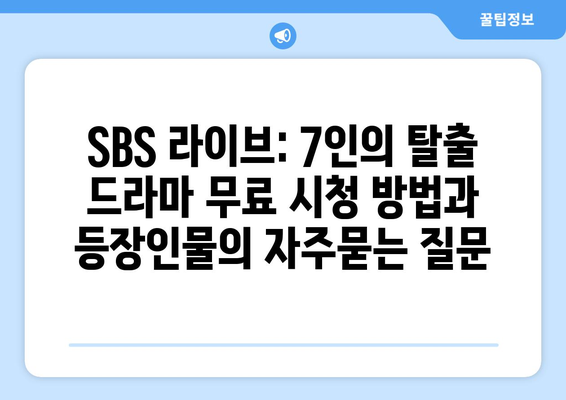 SBS 라이브: 7인의 탈출 드라마 무료 시청 방법과 등장인물