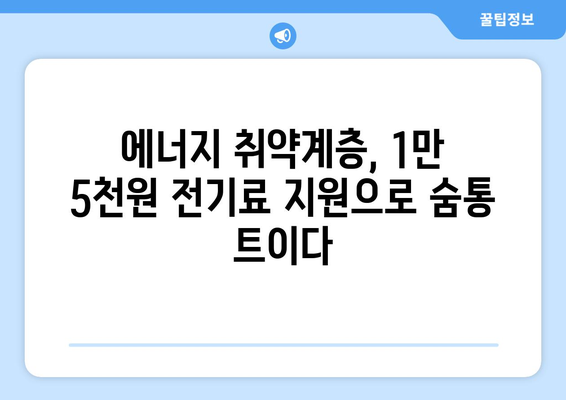 취약계층 130만 가구, 에너지 취약계층 1만5천원 전기료 감면