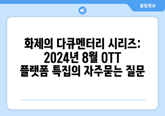 화제의 다큐멘터리 시리즈: 2024년 8월 OTT 플랫폼 특집