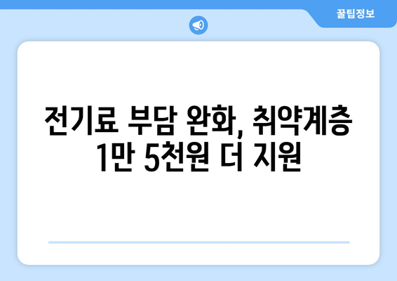 취약계층을 위한 전기료 지원 확대, 1만 5천 원 추가