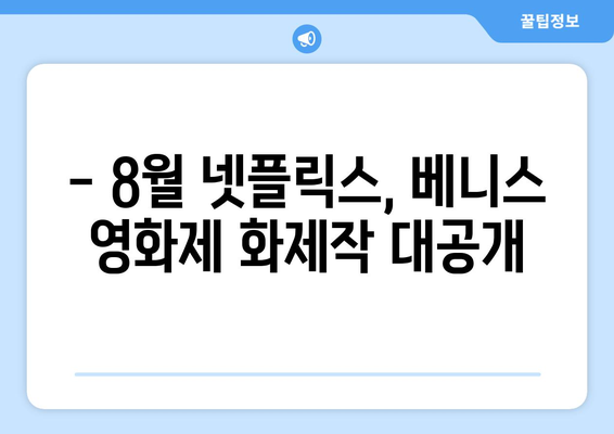 넷플릭스 8월 영화 추천: 2024 베니스 영화제 기대작 미리보기