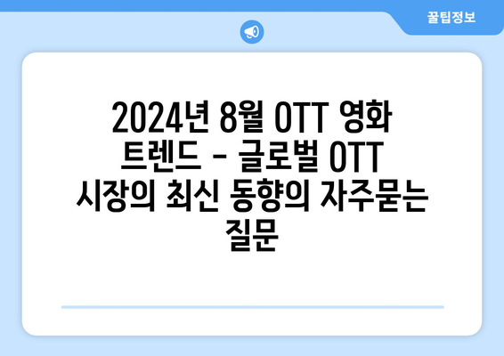 2024년 8월 OTT 영화 트렌드 - 글로벌 OTT 시장의 최신 동향