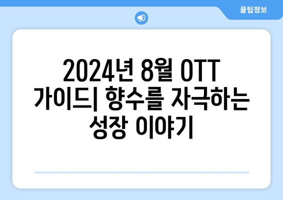 향수를 자극하는 성장 이야기: 2024년 8월 OTT 가이드