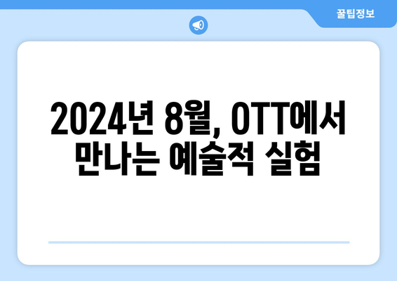 실험적이고 아방가르드한 OTT 콘텐츠: 2024년 8월 특별전