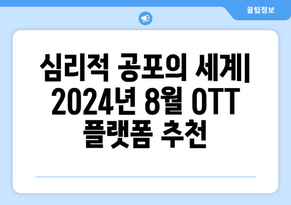 심리적 공포의 세계: 2024년 8월 OTT 플랫폼 추천