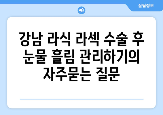 강남 라식 라섹 수술 후 눈물 흘림 관리하기