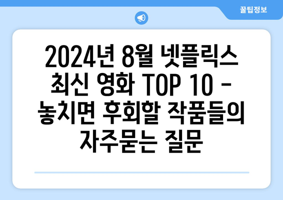 2024년 8월 넷플릭스 최신 영화 TOP 10 - 놓치면 후회할 작품들