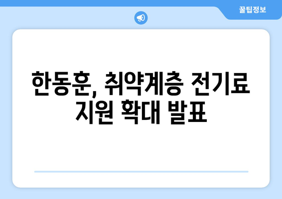 취약계층 130만 가구 전기료 1만5천원 추가 지원, 한동훈 발표