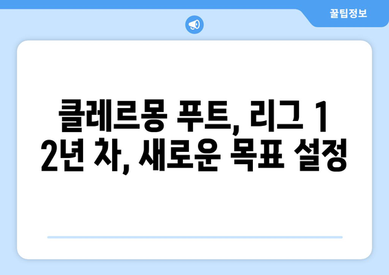 리그 1 2024-2025: 클레르몽 푸트의 리그 1 2년 차 전략