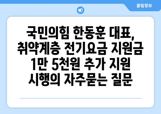 국민의힘 한동훈 대표, 취약계층 전기요금 지원금 1만 5천원 추가 지원 시행