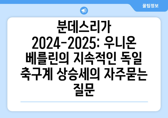 분데스리가 2024-2025: 우니온 베를린의 지속적인 독일 축구계 상승세