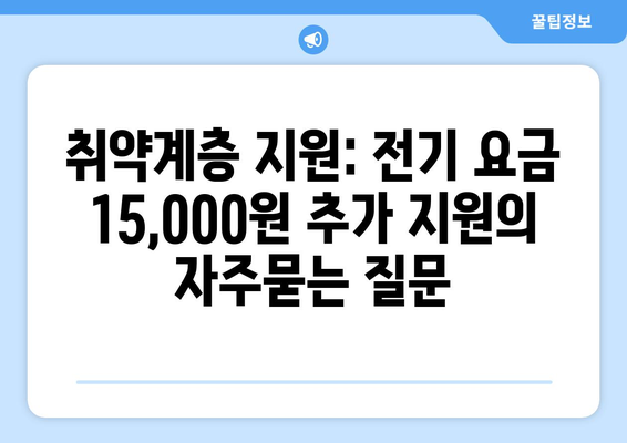 취약계층 지원: 전기 요금 15,000원 추가 지원