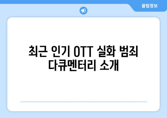 OTT 실화 범죄 다큐멘터리 특집: 2024년 8월 화제작