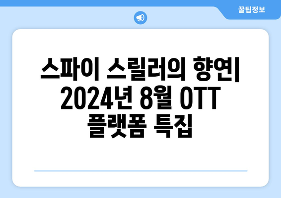 스파이 스릴러의 향연: 2024년 8월 OTT 플랫폼 특집