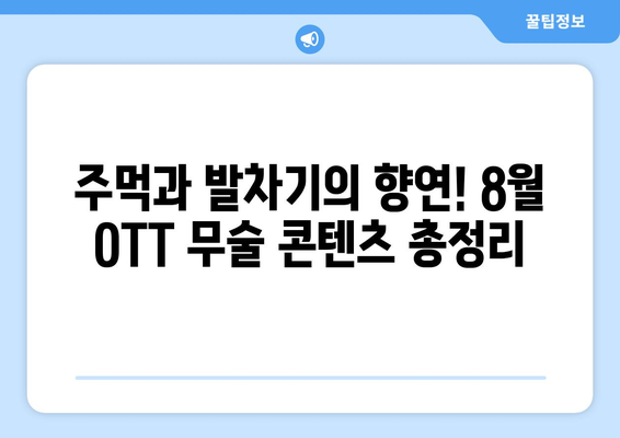 무술 영화와 시리즈의 세계: 2024년 8월 OTT 가이드