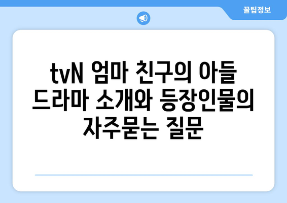 tvN 엄마 친구의 아들 드라마 소개와 등장인물