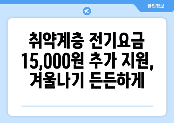 에너지 지원책: 취약계층 가구 전기 요금 15,000원 추가 지원