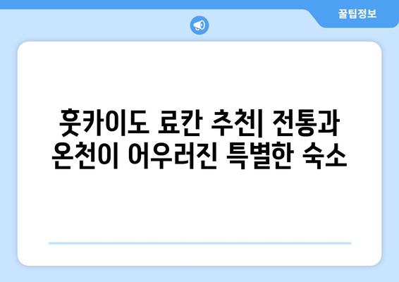 훗카이도 료칸 추천, 전통과 온천이 어우러진 특별한 숙소