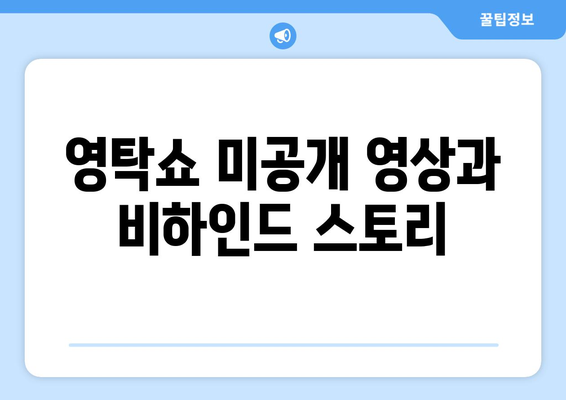 영탁쇼 미공개 영상과 비하인드 스토리