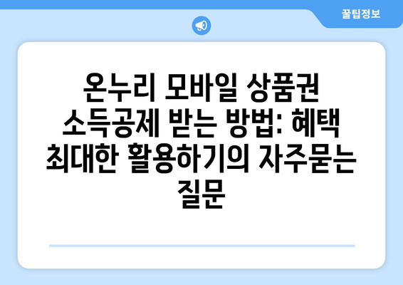 온누리 모바일 상품권 소득공제 받는 방법: 혜택 최대한 활용하기