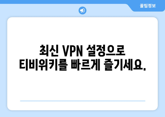 티비위키 우회접속 방법, 최신 VPN 설정으로 빠르게