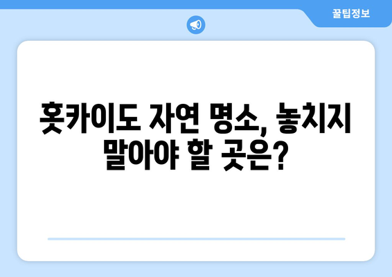 훗카이도 여행 정보, 자연 속에서 힐링하는 법