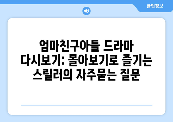 엄마친구아들 드라마 다시보기: 몰아보기로 즐기는 스릴러