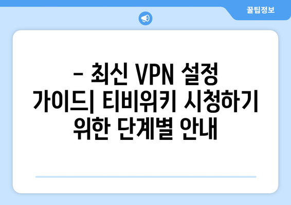 티비위키 우회접속 방법, 최신 VPN 설정 가이드