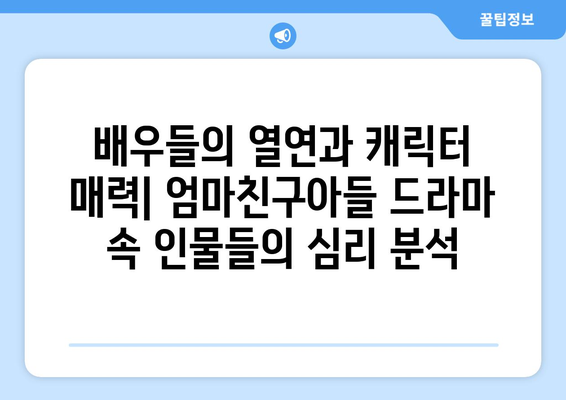 엄마친구아들 드라마: 인기 화제작의 스토리 완전 분석