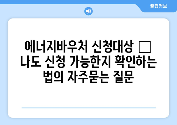 에너지바우처 신청대상 – 나도 신청 가능한지 확인하는 법