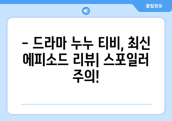 드라마 누누 티비 최신 에피소드 리뷰: 놓치지 말아야 할 포인트