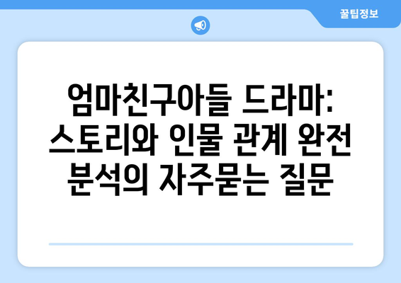 엄마친구아들 드라마: 스토리와 인물 관계 완전 분석