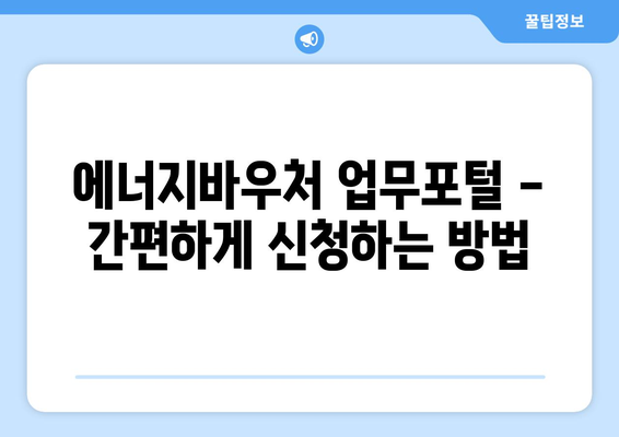 에너지바우처 업무포털 – 간편하게 신청하는 방법