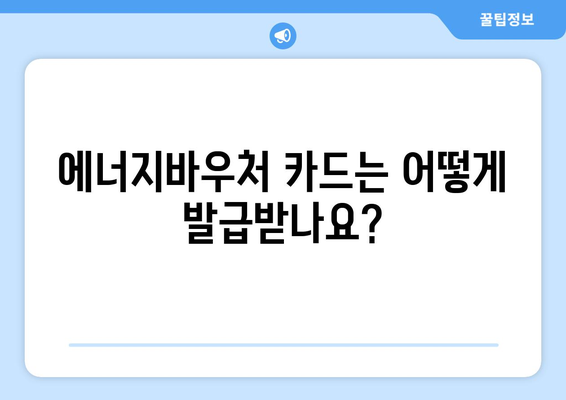 에너지바우처 카드 신청 방법 – 발급 과정과 사용법