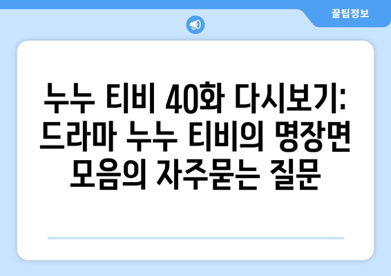 누누 티비 40화 다시보기: 드라마 누누 티비의 명장면 모음