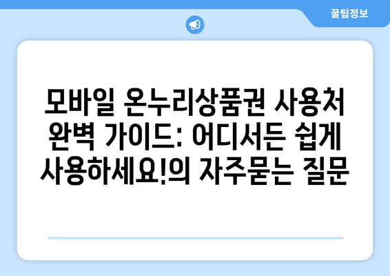 모바일 온누리상품권 사용처 완벽 가이드: 어디서든 쉽게 사용하세요!