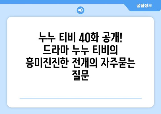 누누 티비 40화 공개! 드라마 누누 티비의 흥미진진한 전개