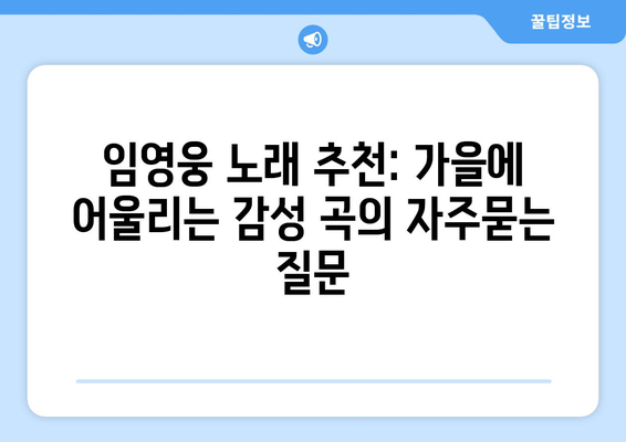 임영웅 노래 추천: 가을에 어울리는 감성 곡