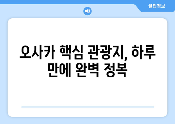 오사카 여행 코스 추천, 효율적인 여행을 위한 일정