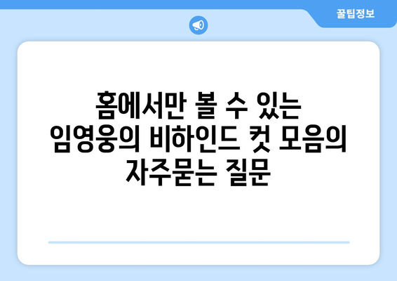 홈에서만 볼 수 있는 임영웅의 비하인드 컷 모음