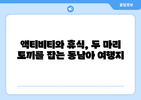 동남아 여행지 추천, 액티비티와 힐링을 동시에 즐길 수 있는 곳